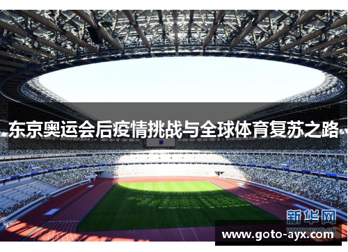东京奥运会后疫情挑战与全球体育复苏之路 东京奥运会后疫情挑战与全球体育复苏之路